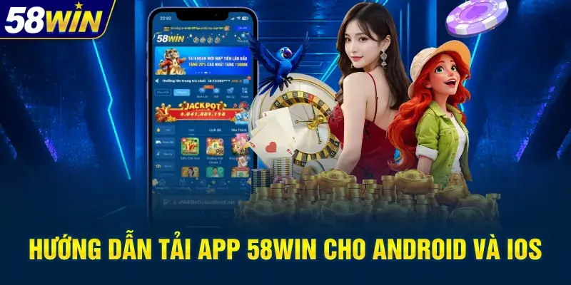 Hướng dẫn hai cách tải app 58Win chi tiết nhất