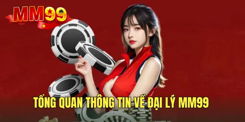 Tìm hiểu thông tin chung về chương trình đại lý MM99