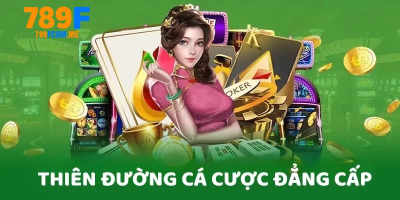 789F mang đến sân chơi uy tín, minh bạch, công bằng cho mọi bet thủ