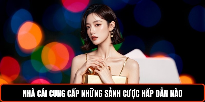 nha-cai-cung-cap-nhung-sanh-cuoc-hap-dan-nao