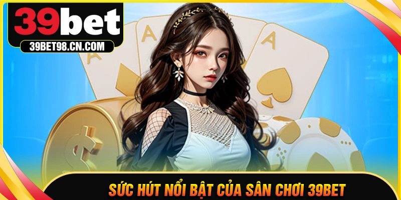 Những yếu tố tạo nên sức hút của nhà cái 39BET COM