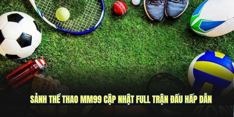 sanh-the-thao-mm99-cap-nhat-full-tran-dau-hap-dan